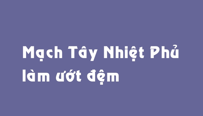 Mạch Tây Nhiệt Phủ làm ướt đệm